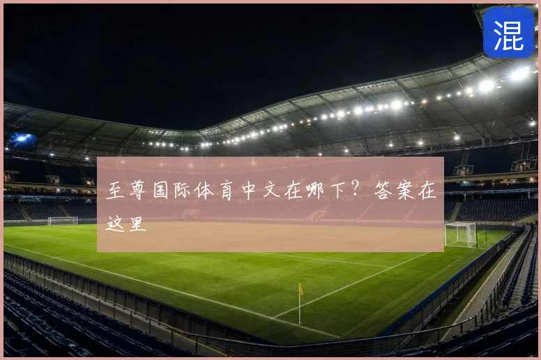 至尊国际体育中文在哪下？答案在这里